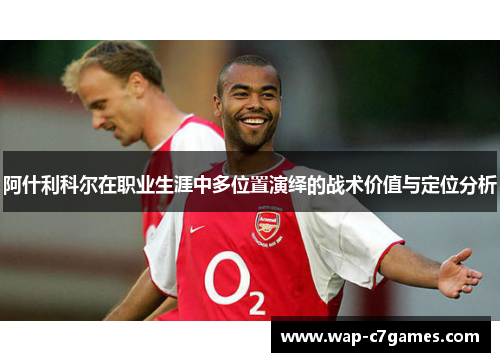 阿什利科尔在职业生涯中多位置演绎的战术价值与定位分析